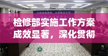 检修部实施工作方案成效显著，深化贯彻落实成果展现