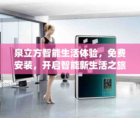 泉立方智能生活体验，免费安装，开启智能新生活之旅