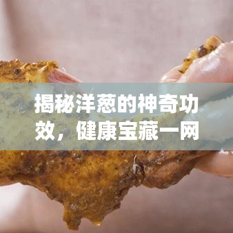 揭秘洋葱的神奇功效，健康宝藏一网打尽！